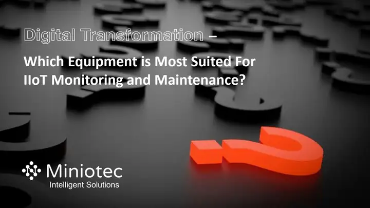 Understanding which equipment is most suited for IIoT monitoring will support your asset performance - Miniotec