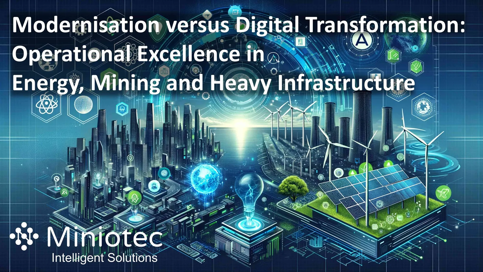 Modernisation versus digital transformation for operational excellence in energy, mining and heavy infrastructure - Miniotec